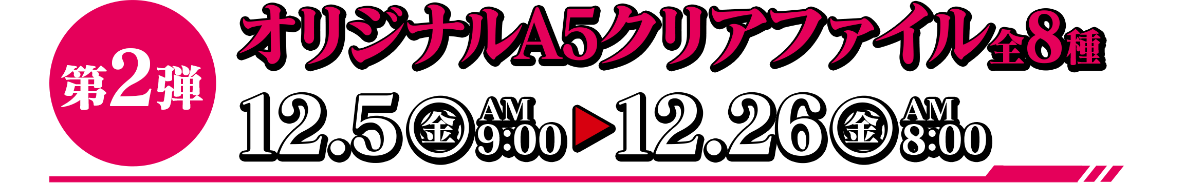 第2弾 オリジナルA5クリアファイル全8種 12.5(金)AM9:00~12.26(金)AM8:00